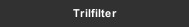 Trilfilter